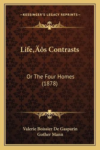 Cover image for Lifeacentsa -A Centss Contrasts: Or the Four Homes (1878)