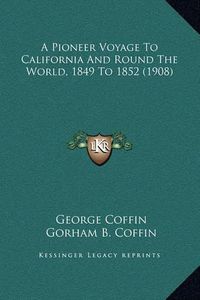 Cover image for A Pioneer Voyage to California and Round the World, 1849 to 1852 (1908)