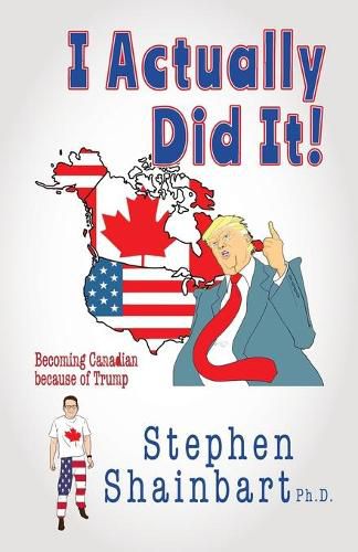 Cover image for I Actually Did It!: Becoming Canadian because of Trump