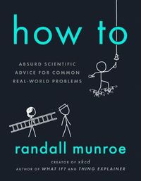 Cover image for How To: Absurd Scientific Advice for Common Real-World Problems