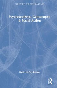 Cover image for Psychoanalysis, Catastrophe & Social Action