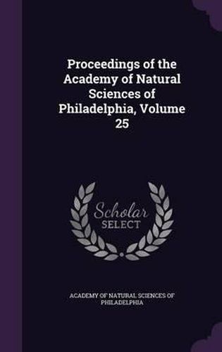 Cover image for Proceedings of the Academy of Natural Sciences of Philadelphia, Volume 25