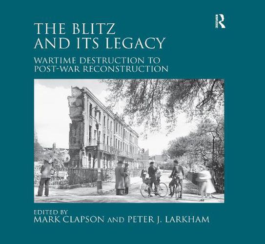 Cover image for The Blitz and its Legacy: Wartime Destruction to Post-War Reconstruction