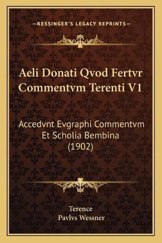 Cover image for Aeli Donati Qvod Fertvr Commentvm Terenti V1: Accedvnt Evgraphi Commentvm Et Scholia Bembina (1902)