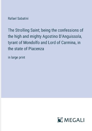 Cover image for The Strolling Saint; being the confessions of the high and mighty Agostino D'Anguissola, tyrant of Mondolfo and Lord of Carmina, in the state of Piacenza