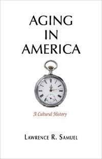 Cover image for Aging in America: A Cultural History