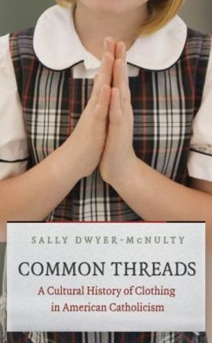 Common Threads: A Cultural History of Clothing in American Catholicism