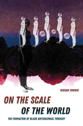Cover image for On the Scale of the World: The Formation of Black Anticolonial Thought