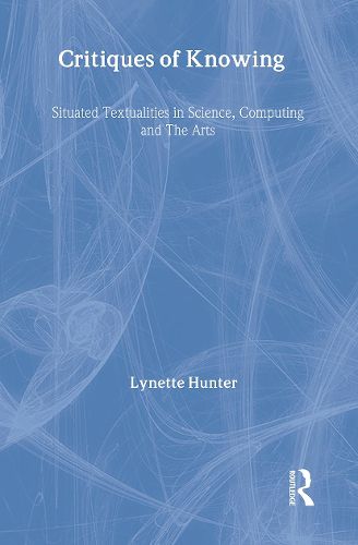 Cover image for Critiques of Knowing: Situated Textualities in Science, Computing and The Arts