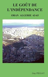 Cover image for Le GOUT de l'INDEPENDANCE: Oran Algerie 63-65