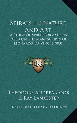 Spirals in Nature and Art: A Study of Spiral Formations Based on the Manuscripts of Leonardo Da Vinci (1903)