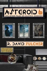 Cover image for Asteroid 6 And Other Tales of Cosmic Horror