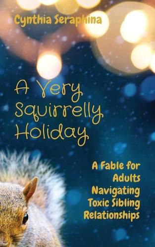 Cover image for A Very Squirrelly Holiday: A Fable for Adults Navigating Toxic Sibling Relationships