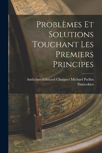 Problemes et Solutions Touchant les Premiers Principes