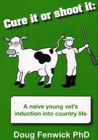 Cover image for Cure It or Shoot It: A naive young vet's induction into country life