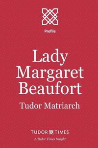 Cover image for Lady Margaret Beaufort: Tudor Matriarch