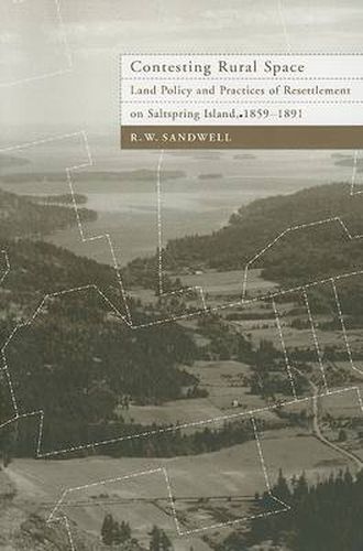 Cover image for Contesting Rural Space: Land Policy and Practices of Resettlement on Saltspring Island, 1859-1891