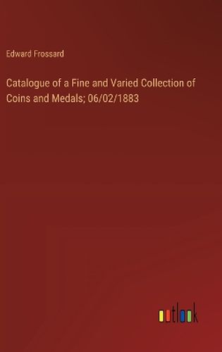 Catalogue of a Fine and Varied Collection of Coins and Medals; 06/02/1883