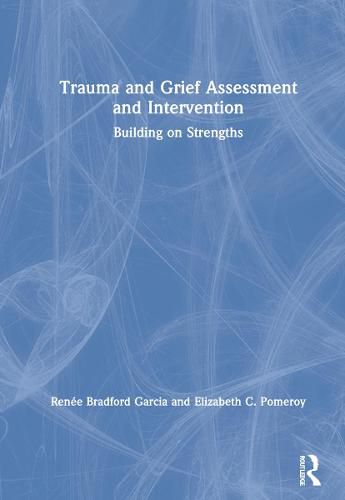 Trauma and Grief Assessment and Intervention: Building on Strengths