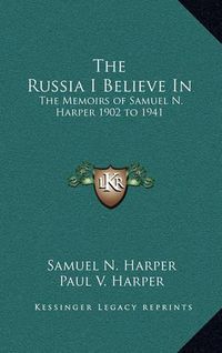 Cover image for The Russia I Believe in: The Memoirs of Samuel N. Harper 1902 to 1941