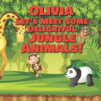 Cover image for Olivia Let's Meet Some Delightful Jungle Animals!