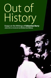 Cover image for Out of History: Essays on the Writings of Sebastian Barry