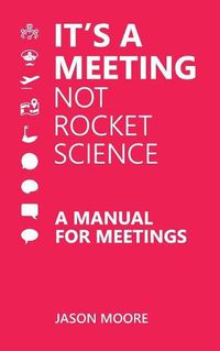 Cover image for It's a Meeting not Rocket Science: A Manual for Meetings