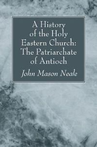 Cover image for A History of the Holy Eastern Church: The Patriarchate of Antioch
