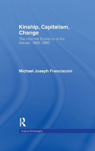 Cover image for Kinship, Capitalism, Change: The Informal Economy of the Navajo, 1868-1995