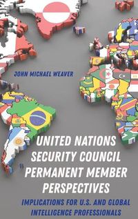 Cover image for United Nations Security Council Permanent Member Perspectives: Implications for U.S. and Global Intelligence Professionals