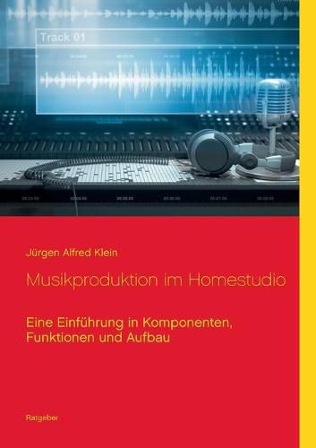 Cover image for Musikproduktion im Homestudio: Eine Einfuhrung in Komponenten, Funktionen und Aufbau