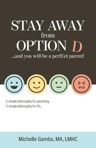 Cover image for Stay Away from Option D...and You Will Be a Perfect Parent: A Simple Philosophy for Parenting. A Simple Philosophy for Life.
