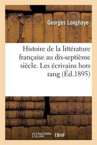 Cover image for Histoire de la Litterature Francaise Au Dix-Septieme Siecle. Les Ecrivains Hors Rang Tome 3