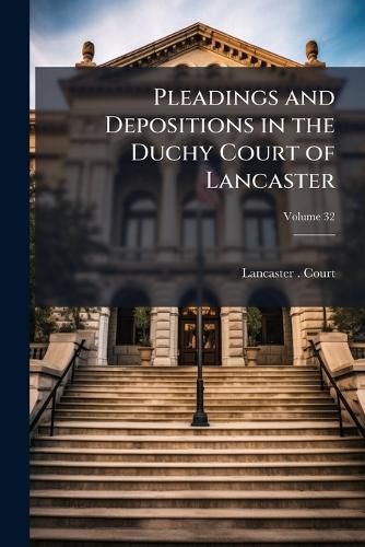 Cover image for Pleadings and Depositions in the Duchy Court of Lancaster, Volume 32