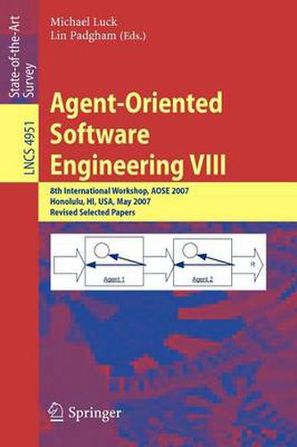 Cover image for Agent-Oriented Software Engineering VIII: 8th International Workshop, AOSE 2007, Honolulu, HI, USA, May 14, 2007, Revised Selected Papers