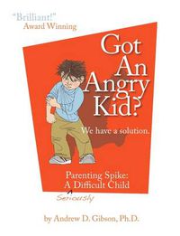 Cover image for Got An Angry Kid? Parenting Spike: A Seriously Difficult Child