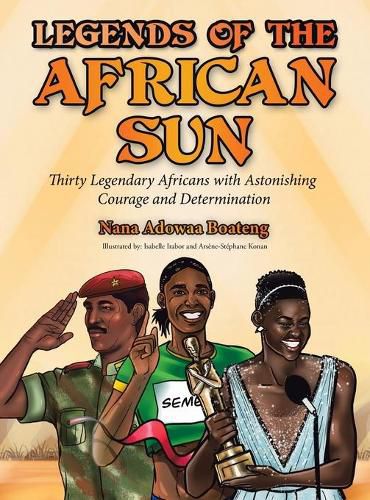 Cover image for Legends of the African Sun: Thirty Legendary Africans with Astonishing Courage and Determination