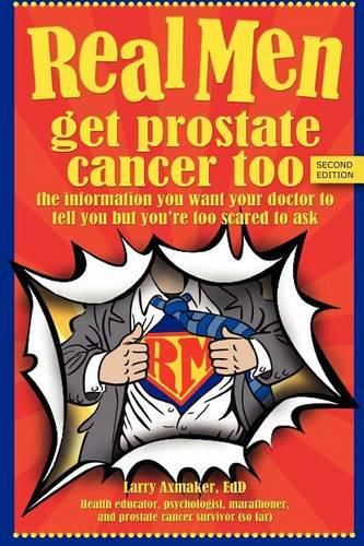 Cover image for Real Men Get Prostate Cancer Too: Second Edition: The Information You Want Your Doctor to Tell You But You're Too Scared to Ask