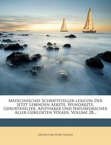 Medicinisches Schriftsteller-Lexicon Der Jetzt Lebenden Aerzte, Wund Rzte, Geburtshelfer, Apotheker Und Naturforscher Aller Gebildeten V Lker, Volume 28...