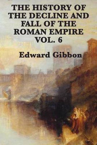 Cover image for The History of the Decline and Fall of the Roman Empire Vol. 6