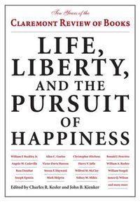 Cover image for Life, Liberty, and the Pursuit of Happiness: Ten Years of the Claremont Review of Books