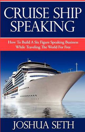 Cover image for Cruise Ship Speaking: How to Build a Six Figure Speaking Business While Traveling the World For Free