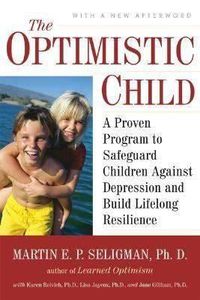 Cover image for The Optimistic Child: A Proven Program to Safeguard Children Against Depression and Build Lifelong Resilience