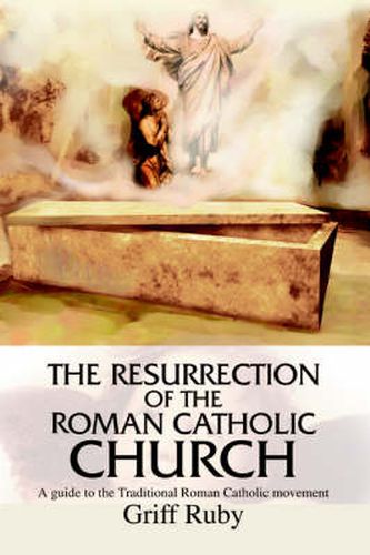 Cover image for The Resurrection of the Roman Catholic Church: A Guide to the Traditional Catholic Movement