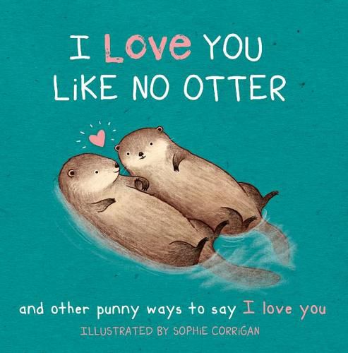 Cover image for I Love You Like No Otter: And Other Punny Ways to Say I Love You