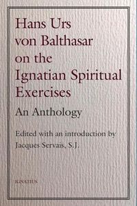 Cover image for Hans Urs Von Balthasar on the Spiritual Exercises: An Anthology