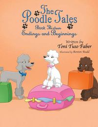 Cover image for The Poodle Tales: Book Thirteen: Endings and Beginnings