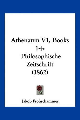 Cover image for Athenaum V1, Books 1-4: Philosophische Zeitschrift (1862)