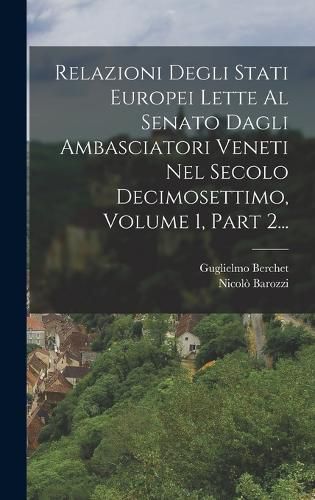 Cover image for Relazioni Degli Stati Europei Lette Al Senato Dagli Ambasciatori Veneti Nel Secolo Decimosettimo, Volume 1, Part 2...