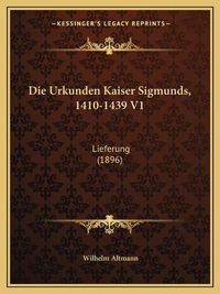 Cover image for Die Urkunden Kaiser Sigmunds, 1410-1439 V1: Lieferung (1896)